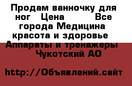 Продам ванночку для ног › Цена ­ 500 - Все города Медицина, красота и здоровье » Аппараты и тренажеры   . Чукотский АО